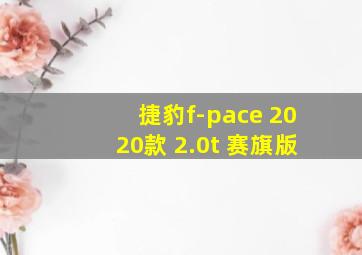 捷豹f-pace 2020款 2.0t 赛旗版